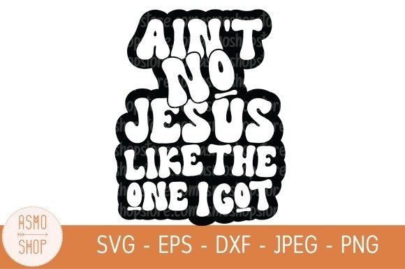 Ain't No Jesus Like the One I Got Svg Illustrations