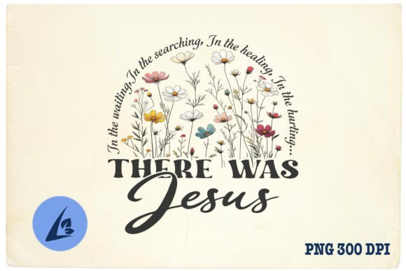 There Was Jesus Bible Verse Floral PNG and Crafts